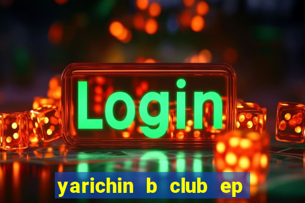 yarichin b club ep 2 dublado